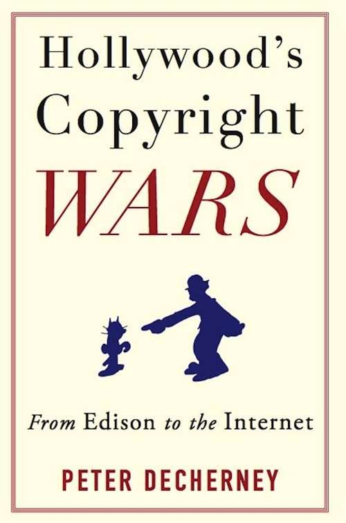 Book cover of Hollywood’s Copyright Wars: From Edison to the Internet (Film and Culture Series)