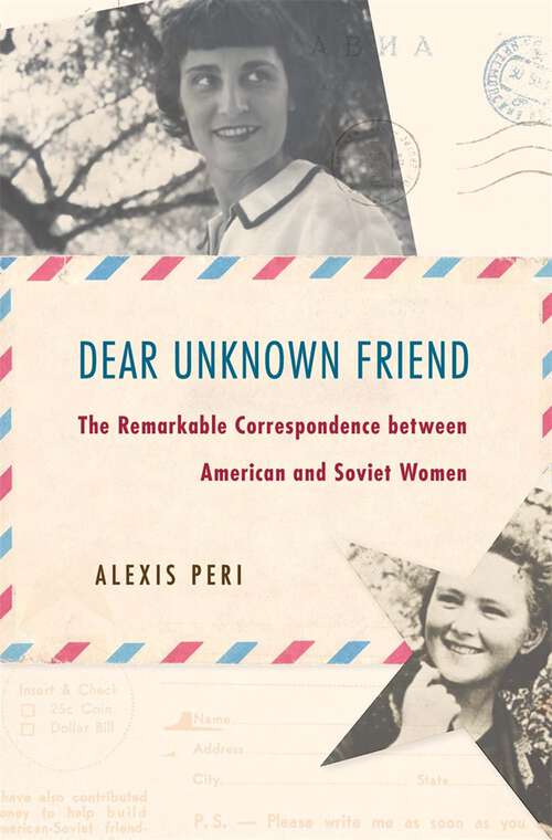 Book cover of Dear Unknown Friend: The Remarkable Correspondence between American and Soviet Women