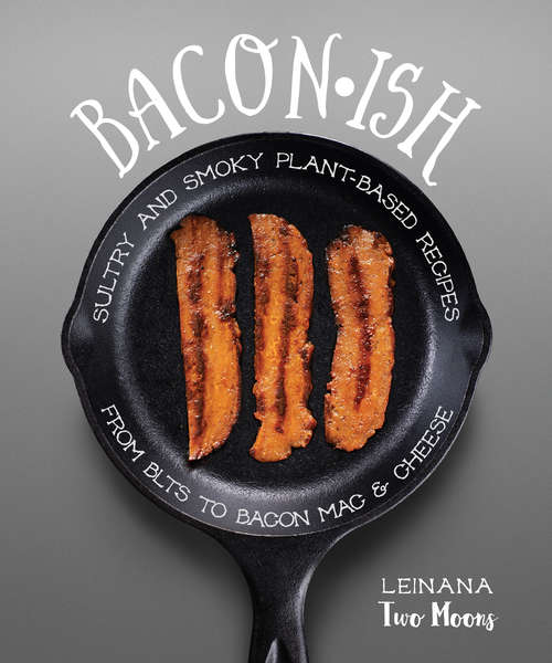 Book cover of Baconish: Sultry and Smoky Plant-Based Recipes from BLTs to Bacon Mac & Cheese
