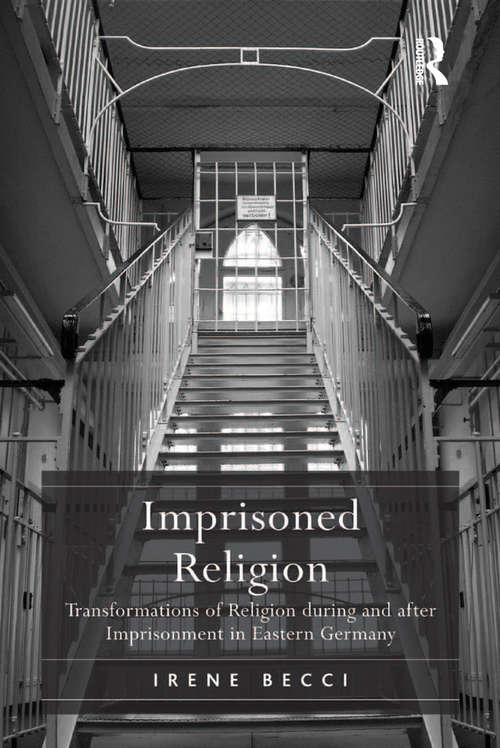 Book cover of Imprisoned Religion: Transformations of Religion during and after Imprisonment in Eastern Germany