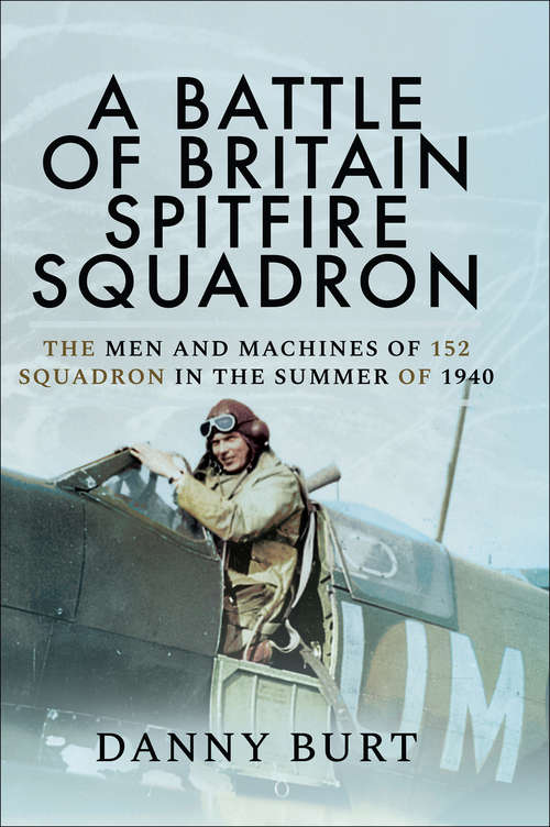 Book cover of A Battle of Britain Spitfire Squadron: The Men and Machines of 152 Squadron in the Summer of 1940