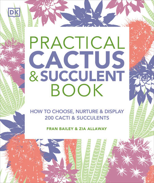 Book cover of Practical Cactus and Succulent Book: The Definitive Guide to Choosing, Displaying, and Caring for more than 200 Cacti
