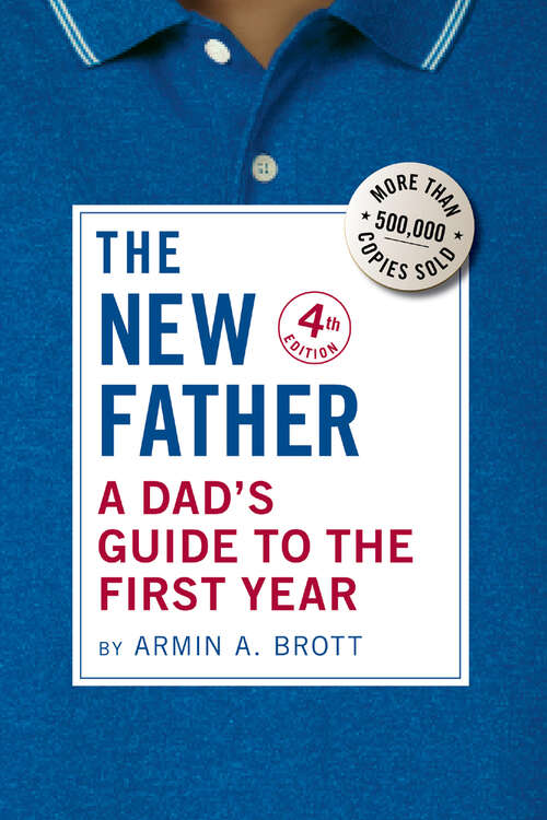 Book cover of The New Father: A Dad's Guide To The First Year (Fourth Edition) (The New Father #0)