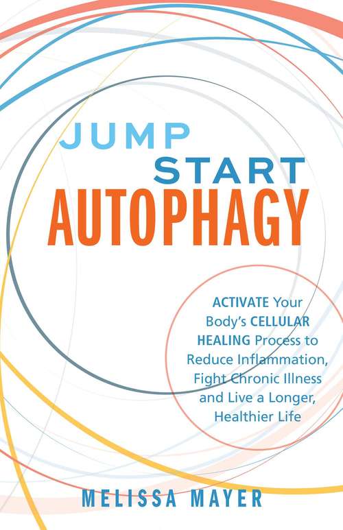 Book cover of Jump Start Autophagy: Activate Your Body's Cellular Healing Process to Reduce Inflammation, Fight Chronic Illness and Live a Longer, Healthier Life