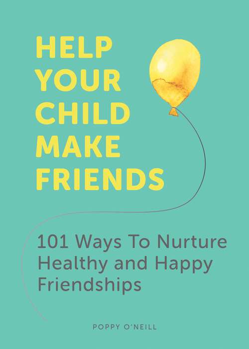 Book cover of Help Your Child Make Friends: 101 Ways to Nurture Healthy and Happy Friendships