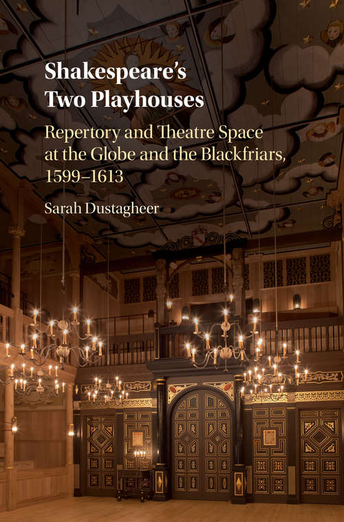Book cover of Shakespeare’s Two Playhouses: Repertory and Theatre Space at the Globe and the Blackfriars, 1599–1613