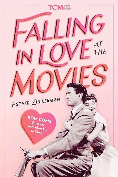 Book cover of Falling in Love at the Movies: Rom-Coms from the Screwball Era to Today (Turner Classic Movies)