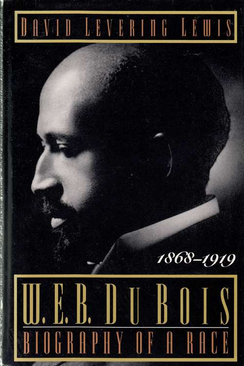 Book cover of W. E. B. Du Bois: Biography of a Race, 1868-1919