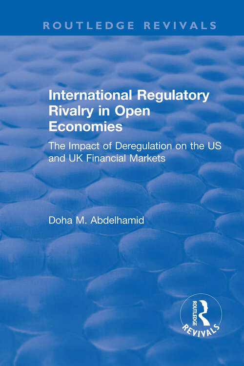 Book cover of International Regulatory Rivalry in Open Economies: The Impact of Deregulation on the US and UK Financial Markets (Routledge Revivals)