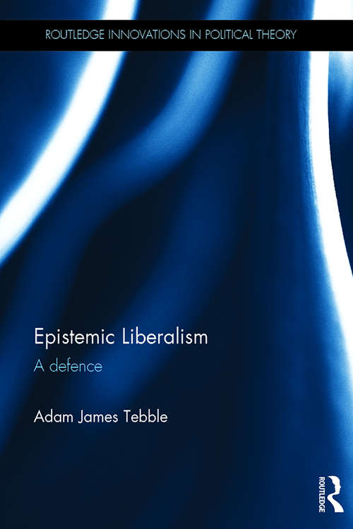 Book cover of Epistemic Liberalism: A Defence (Routledge Innovations in Political Theory)