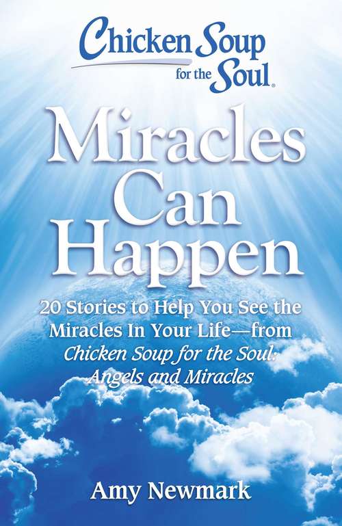 Book cover of Chicken Soup for the Soul: 20 Stories to Help You See the Miracles in Your Life - from Chicken Soup for the Soul: Angels and Miracles