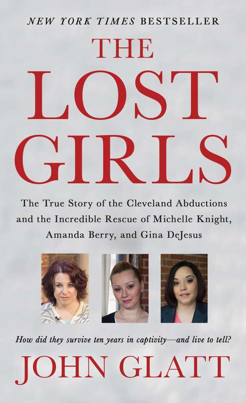 Book cover of The Lost Girls: The True Story Of The Cleveland Abductions And The Incredible Rescue Of Michelle Knight, Amanda Berry, And Gina Dejesus