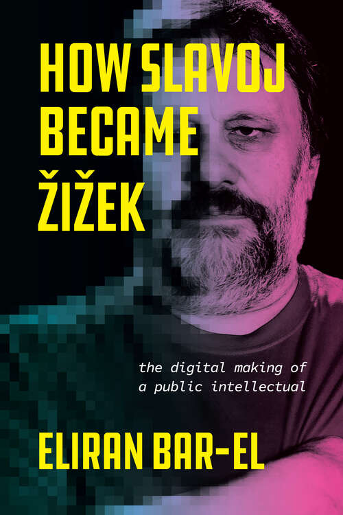 Book cover of How Slavoj Became Žižek: The Digital Making of a Public Intellectual