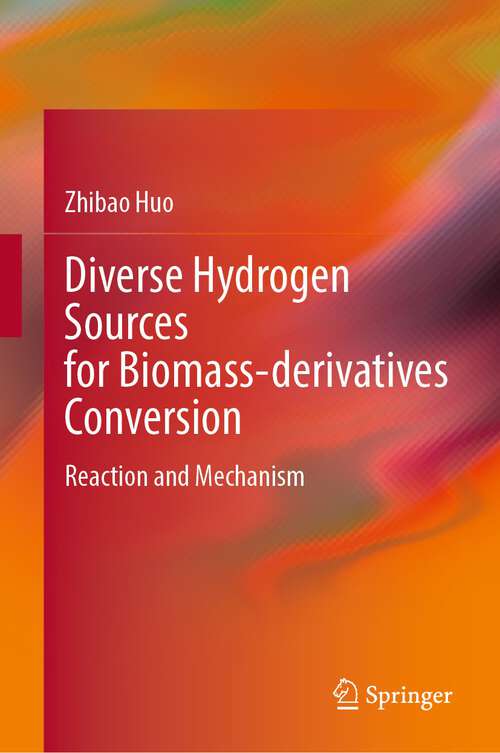 Book cover of Diverse Hydrogen Sources for Biomass-derivatives Conversion: Reaction and Mechanism (1st ed. 2023)