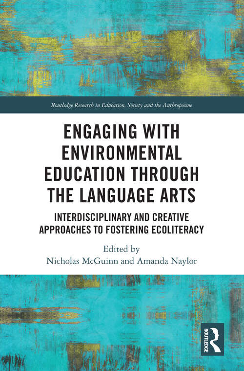 Book cover of Engaging with Environmental Education through the Language Arts: Interdisciplinary and Creative Approaches to Fostering Ecoliteracy (Routledge Research in Education, Society and the Anthropocene)