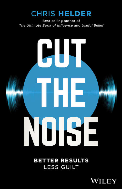 Book cover of Cut the Noise: Better Results, Less Guilt
