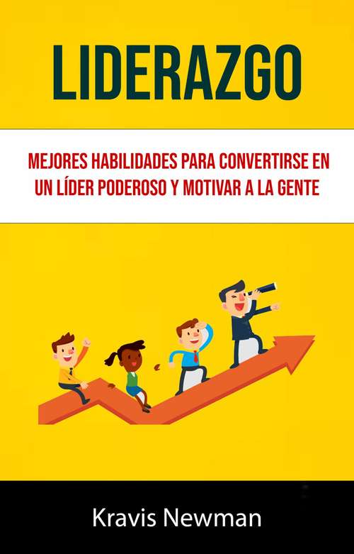 Book cover of Liderazgo: Mejores Habilidades Para Convertirse En Un Líder Poderoso Y Motivar A La Gente