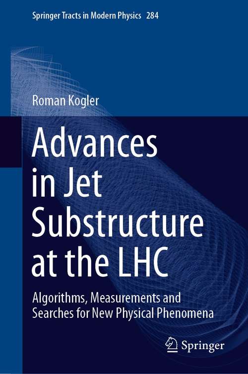 Book cover of Advances in Jet Substructure at the LHC: Algorithms, Measurements and Searches for New Physical Phenomena (1st ed. 2021) (Springer Tracts in Modern Physics #284)