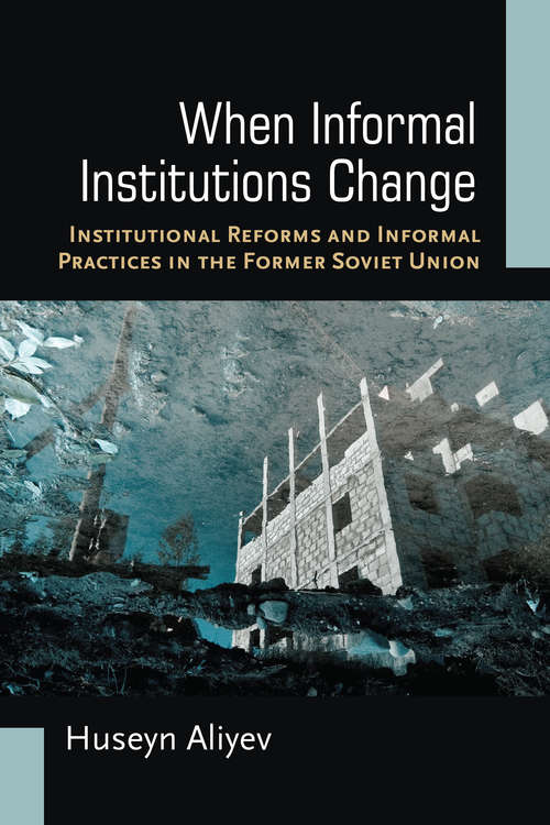 Book cover of When Informal Institutions Change: Institutional Reforms and Informal Practices in the Former Soviet Union