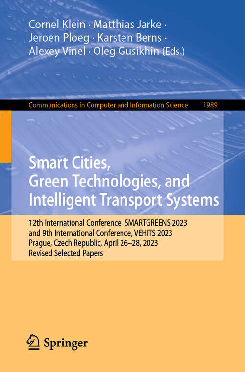 Book cover of Smart Cities, Green Technologies, and Intelligent Transport Systems: 12th International Conference, SMARTGREENS 2023, and 9th International Conference, VEHITS 2023, Prague, Czech Republic, April 26-28, 2023, Revised Selected Papers (Communications in Computer and Information Science #1989)