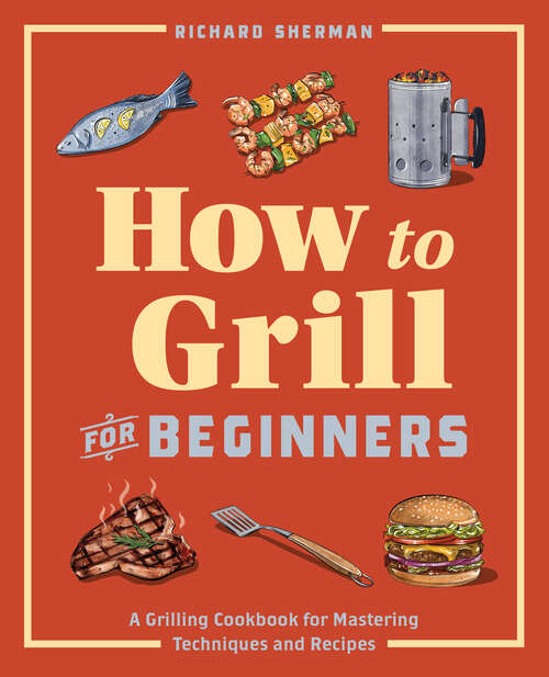 Book cover of How to Grill for Beginners: A Grilling Cookbook for Mastering Techniques and Recipes (How to Cook)