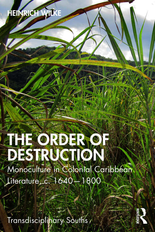 Book cover of The Order of Destruction: Monoculture in Colonial Caribbean Literature, c. 1640-1800 (Transdisciplinary Souths)