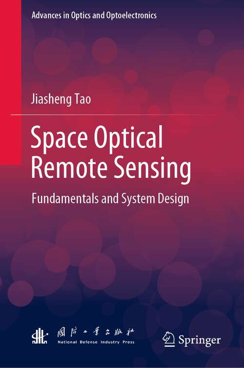 Book cover of Space Optical Remote Sensing: Fundamentals and System Design (1st ed. 2023) (Advances in Optics and Optoelectronics)