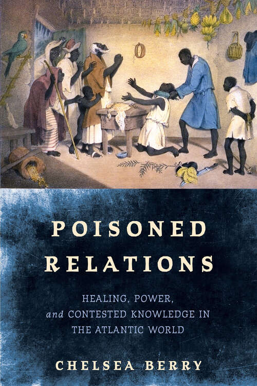 Book cover of Poisoned Relations: Healing, Power, and Contested Knowledge in the Atlantic World (The Early Modern Americas)