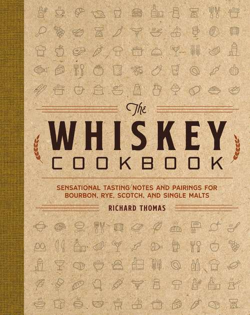 Book cover of The Whiskey Cookbook: Sensational Tasting Notes and Pairings for Bourbon, Rye, Scotch, and Single Malts