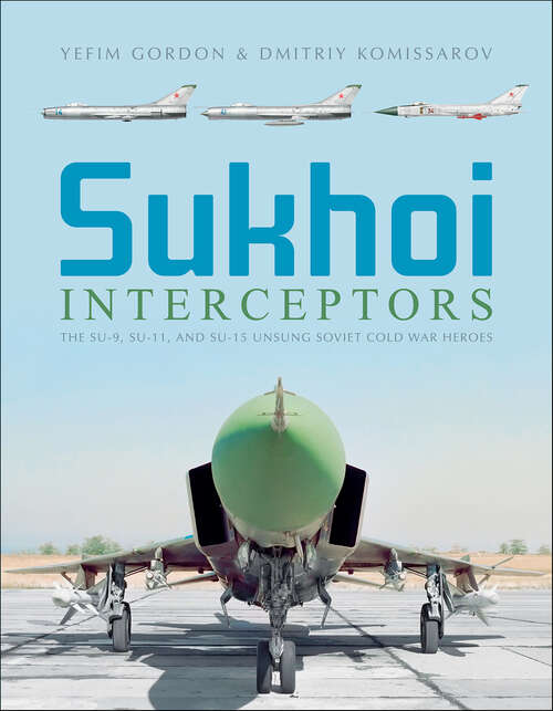 Book cover of Sukhoi Interceptors: The Su-9, Su-11, and Su-15: Unsung Soviet Cold War Heroes