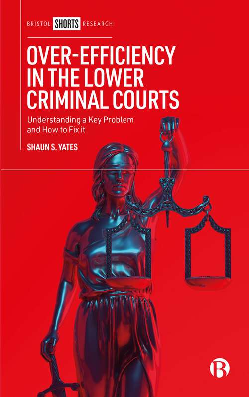 Book cover of Over-Efficiency in the Lower Criminal Courts: Understanding a Key Problem and How to Fix it (First Edition)