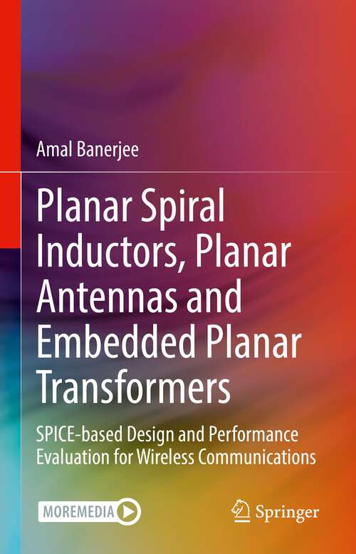 Book cover of Planar Spiral Inductors, Planar Antennas and Embedded Planar Transformers: SPICE-based Design and Performance Evaluation for Wireless Communications (1st ed. 2023)