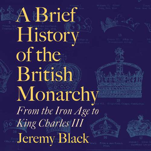 Book cover of A Brief History of the British Monarchy: From the Iron Age to King Charles III