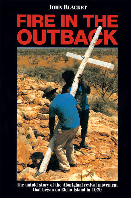 Book cover of Fire in the Outback: The untold story of the Aboriginal revival movement that began on Elcho Island in 1979