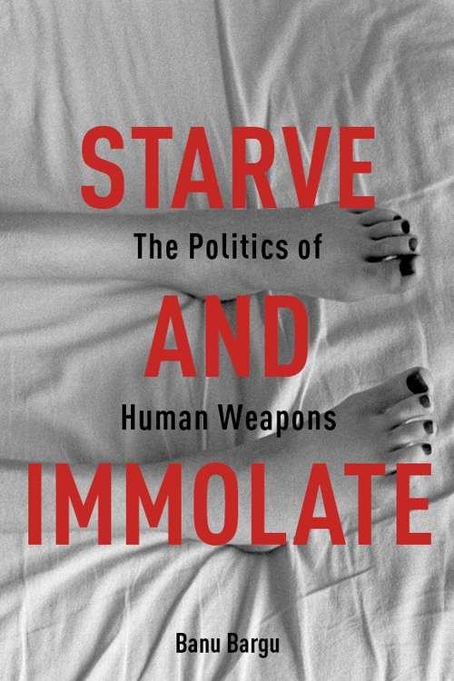 Book cover of Starve and Immolate: The Politics of Human Weapons