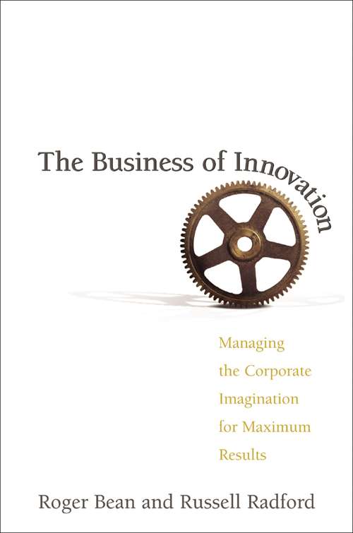 Book cover of The Business of Innovation: Managing the Corporate Imagination for Maximum Results