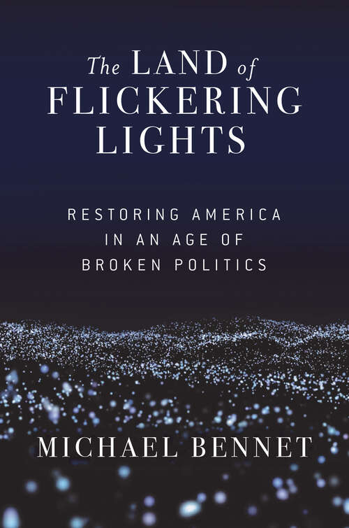 Book cover of The Land of Flickering Lights: Restoring America in an Age of Broken Politics