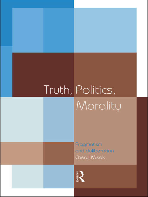 Book cover of Truth, Politics, Morality: Pragmatism and Deliberation