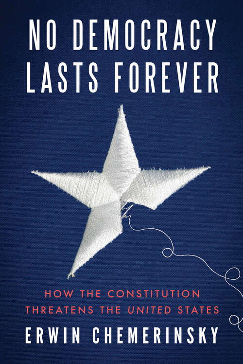 Book cover of No Democracy Lasts Forever: How the Constitution Threatens the United States