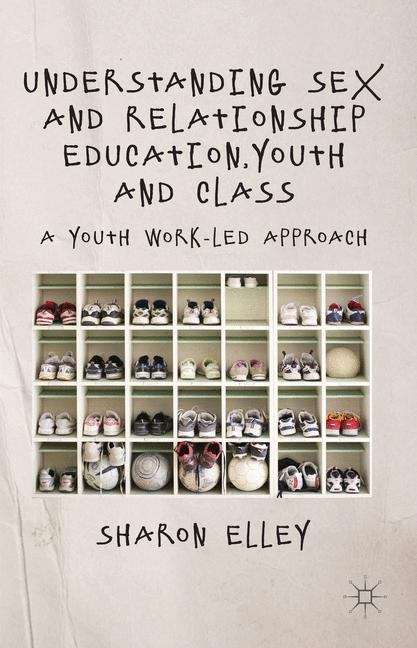 Book cover of Understanding Sex and Relationship Education, Youth and Class: A Youth Work-Led Approach