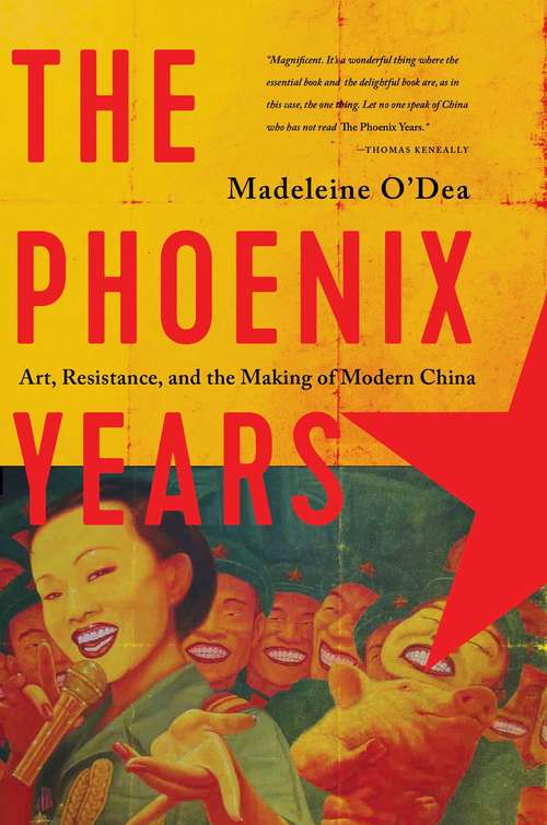 Book cover of The Phoenix Years: Art, Resistance, And The Making Of Modern China