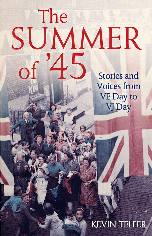 Book cover of The Summer of '45: Stories and Voices from VE Day to VJ Day