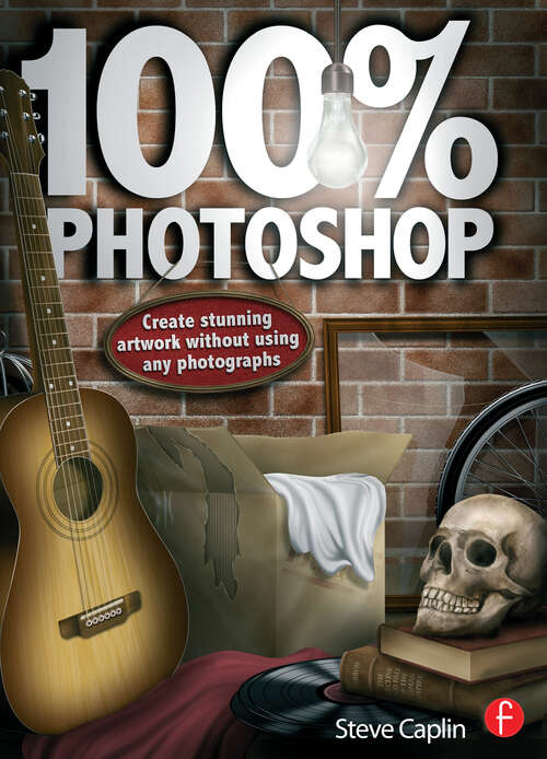 Book cover of 100% Photoshop: Creating Stunning Illustrations Without Using Any Photographs