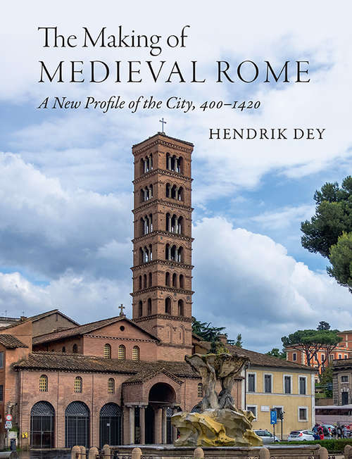 Book cover of The Making of Medieval Rome: A New Profile of the City, 400 – 1420