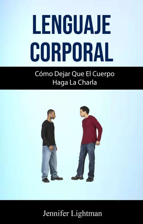 Book cover of Lenguaje Corporal: Cómo Dejar Que El Cuerpo Haga La Charla