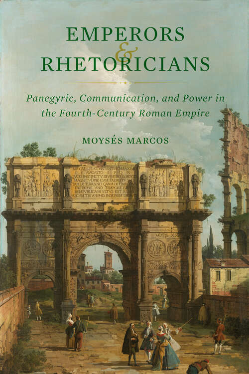 Book cover of Emperors and Rhetoricians: Panegyric, Communication, and Power in the Fourth-Century Roman Empire (Transformation of the Classical Heritage #65)