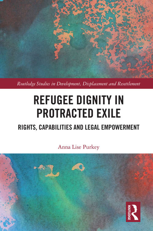 Book cover of Refugee Dignity in Protracted Exile: Rights, Capabilities and Legal Empowerment (Routledge Studies in Development, Displacement and Resettlement)