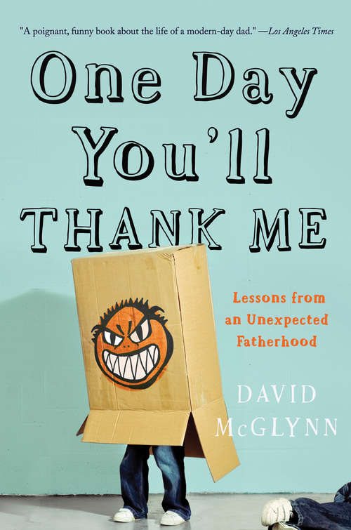 Book cover of One Day You'll Thank Me: Lessons from an Unexpected Fatherhood