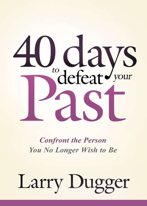 Book cover of Forty Days to Defeat Your Past: Confront the Person You No Longer Wish to Be