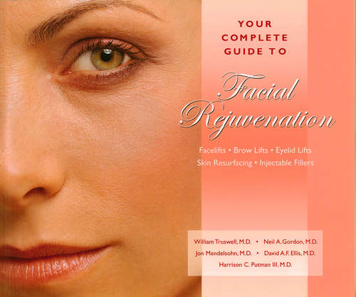 Book cover of Your Complete Guide to Facial Rejuvenation Facelifts - Browlifts - Eyelid Lifts - Skin Resurfacing - Lip Augmentation: Facelifts-brow Lifts-eyelid Lifts-skin Resurfacing-lip Augmentation
